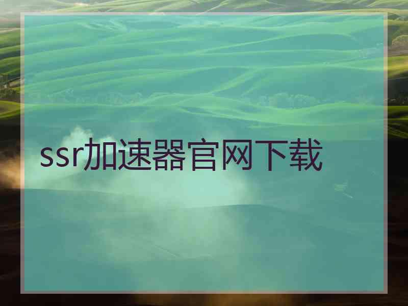 ssr加速器官网下载