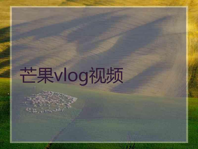 芒果vlog视频
