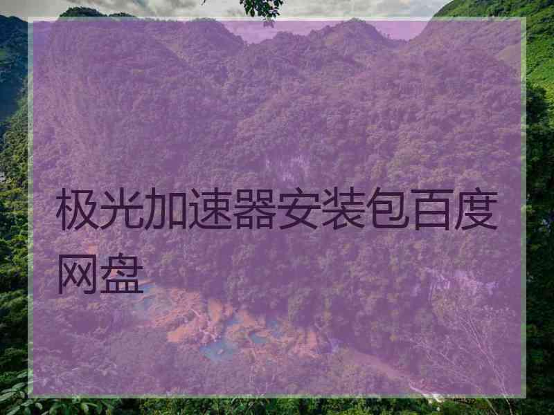 极光加速器安装包百度网盘