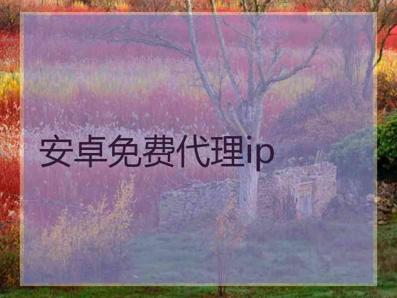 安卓免费代理ip