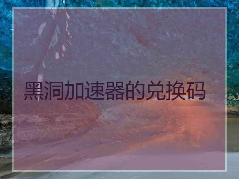 黑洞加速器的兑换码