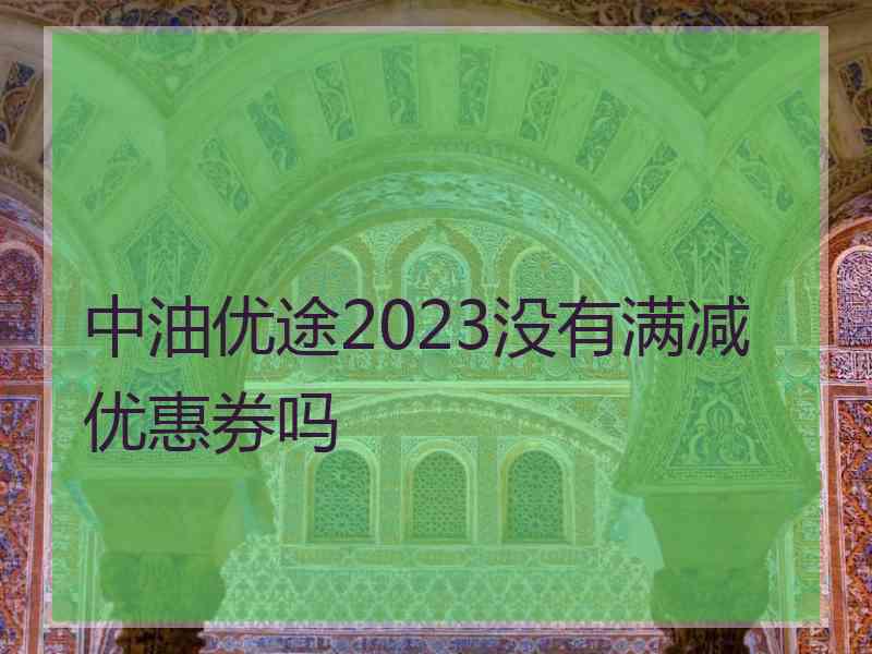 中油优途2023没有满减优惠券吗