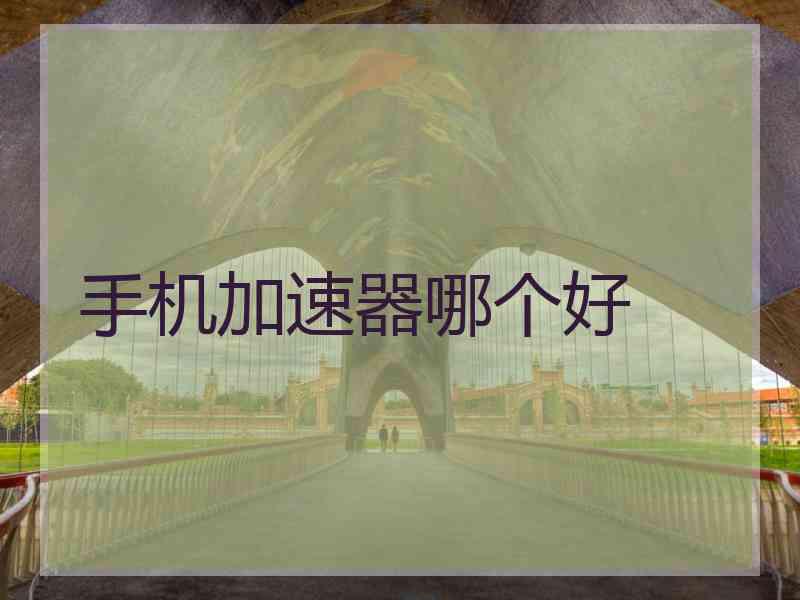 手机加速器哪个好