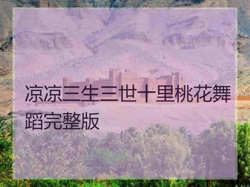 凉凉三生三世十里桃花舞蹈完整版