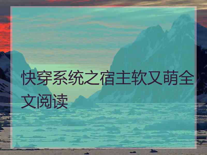快穿系统之宿主软又萌全文阅读
