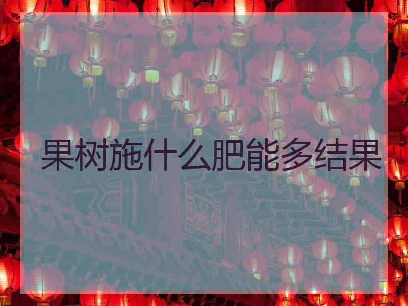 果树施什么肥能多结果
