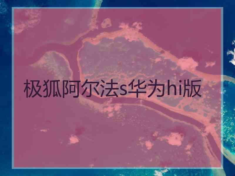 极狐阿尔法s华为hi版