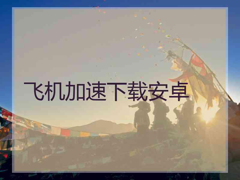 飞机加速下载安卓