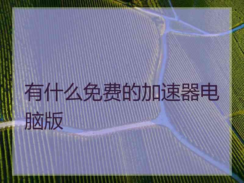有什么免费的加速器电脑版