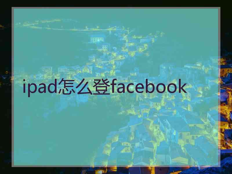 ipad怎么登facebook