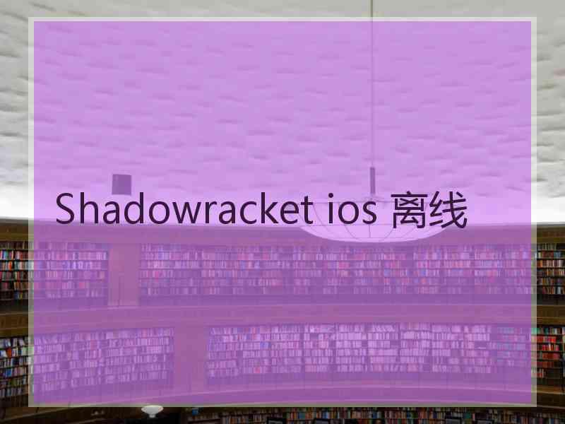 Shadowracket ios 离线