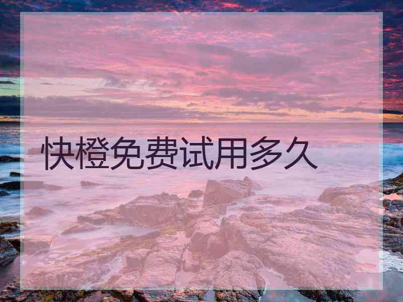 快橙免费试用多久