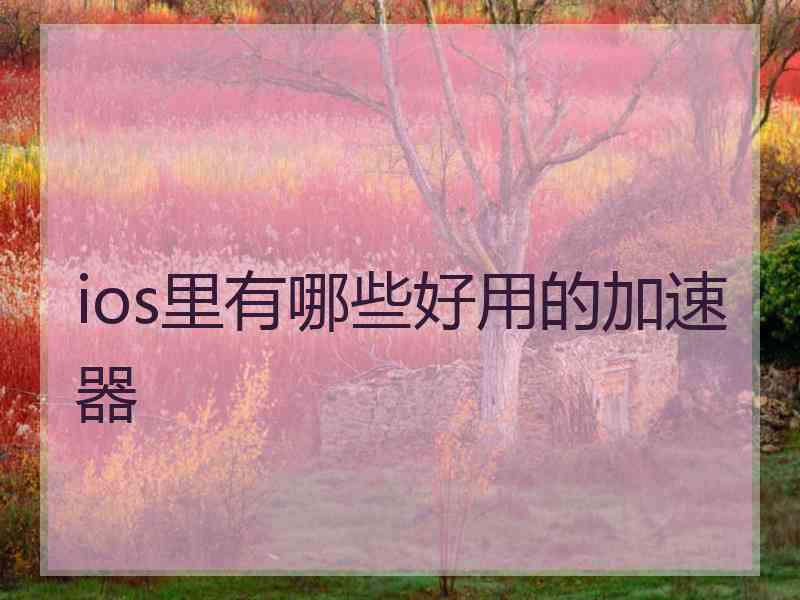 ios里有哪些好用的加速器