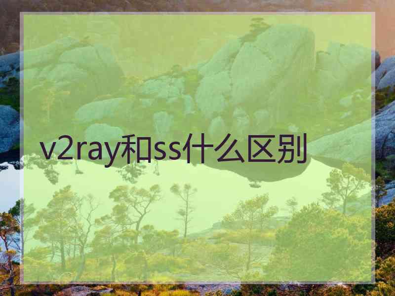 v2ray和ss什么区别