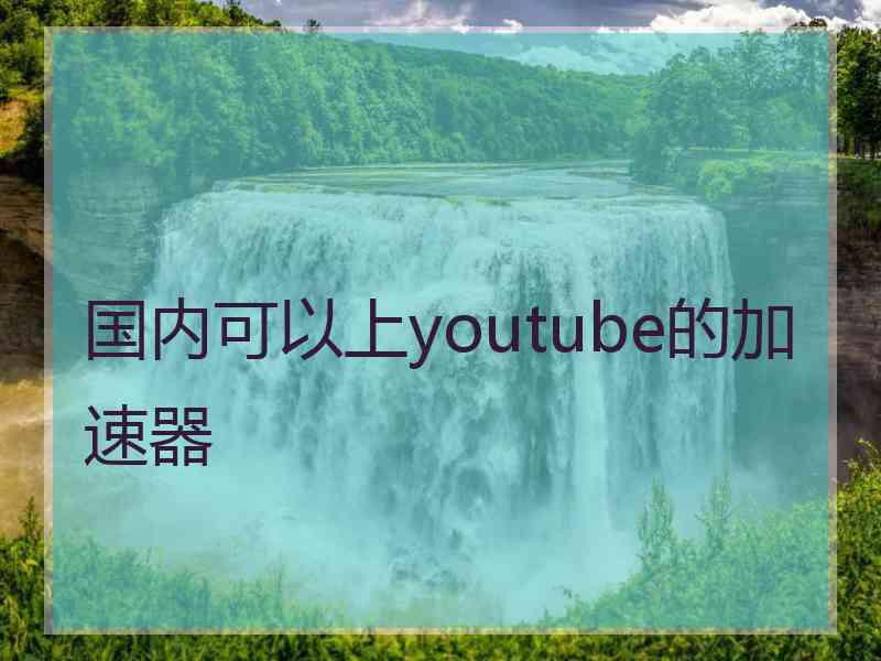 国内可以上youtube的加速器