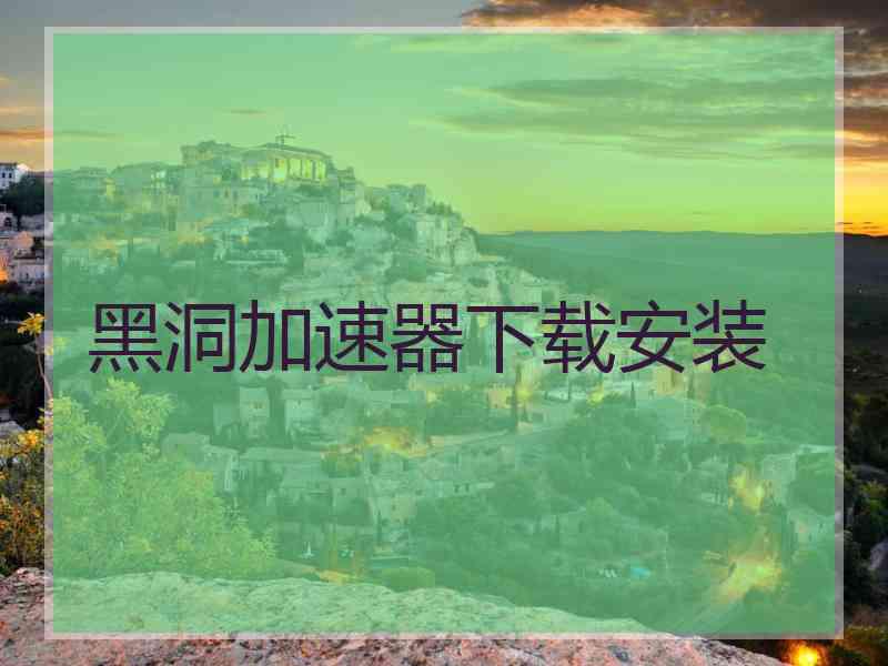 黑洞加速器下载安装