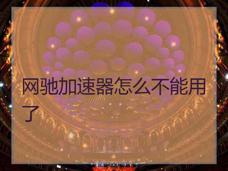 网驰加速器怎么不能用了