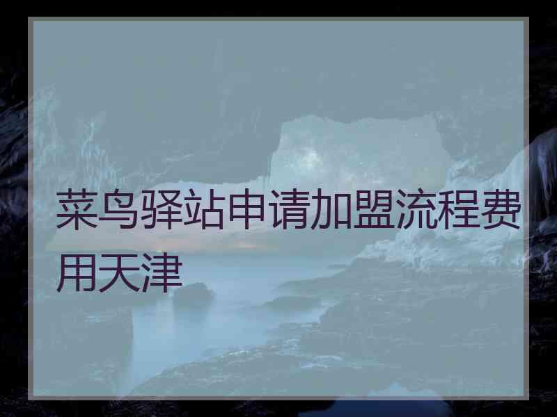 菜鸟驿站申请加盟流程费用天津