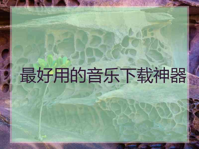 最好用的音乐下载神器