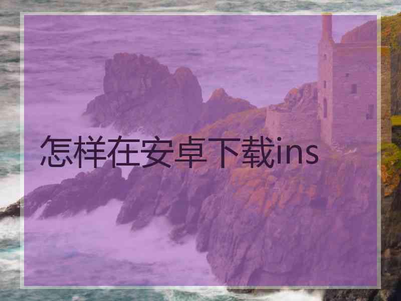 怎样在安卓下载ins