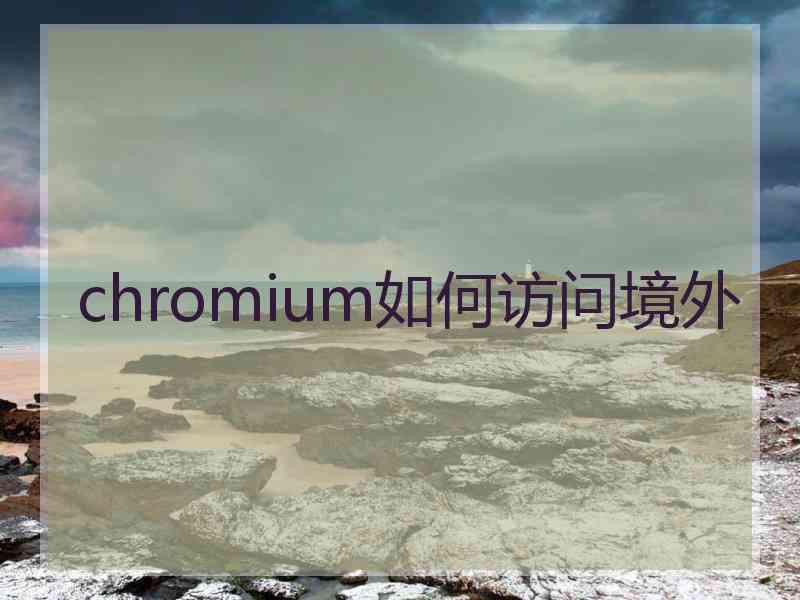 chromium如何访问境外