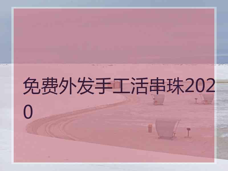 免费外发手工活串珠2020