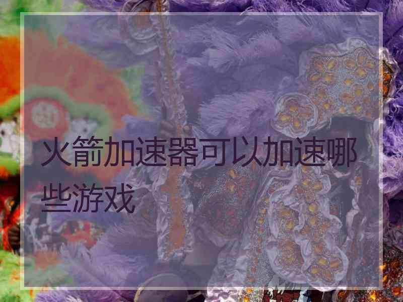 火箭加速器可以加速哪些游戏