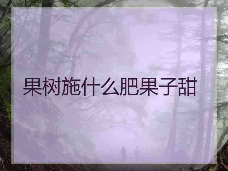 果树施什么肥果子甜