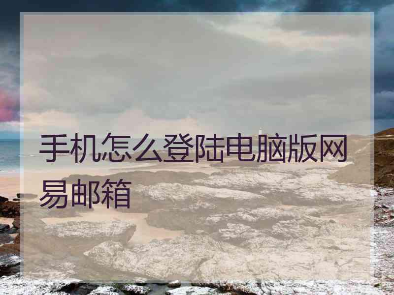 手机怎么登陆电脑版网易邮箱