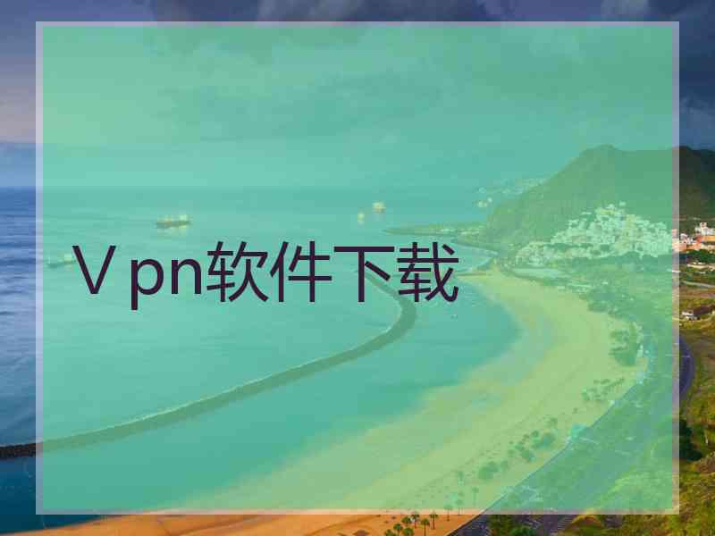 Ⅴpn软件下载