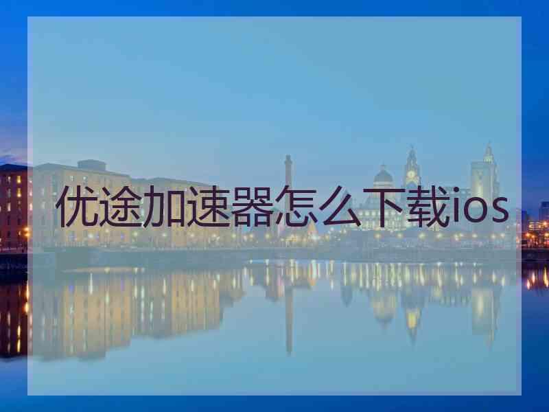 优途加速器怎么下载ios