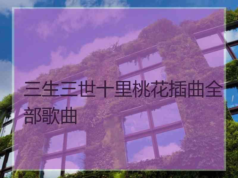 三生三世十里桃花插曲全部歌曲