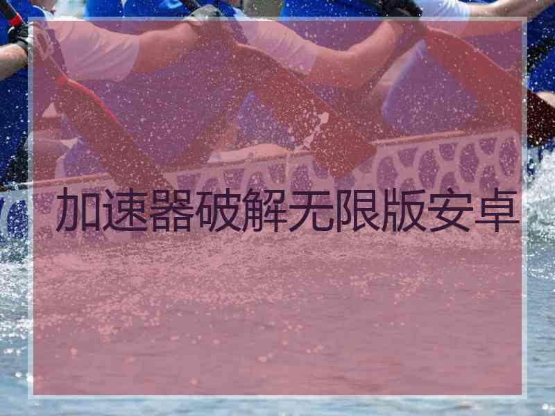 加速器破解无限版安卓