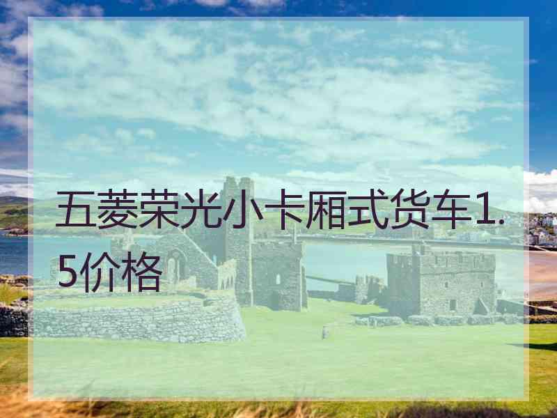 五菱荣光小卡厢式货车1.5价格