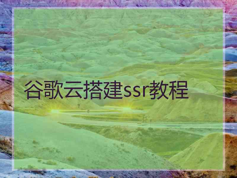 谷歌云搭建ssr教程
