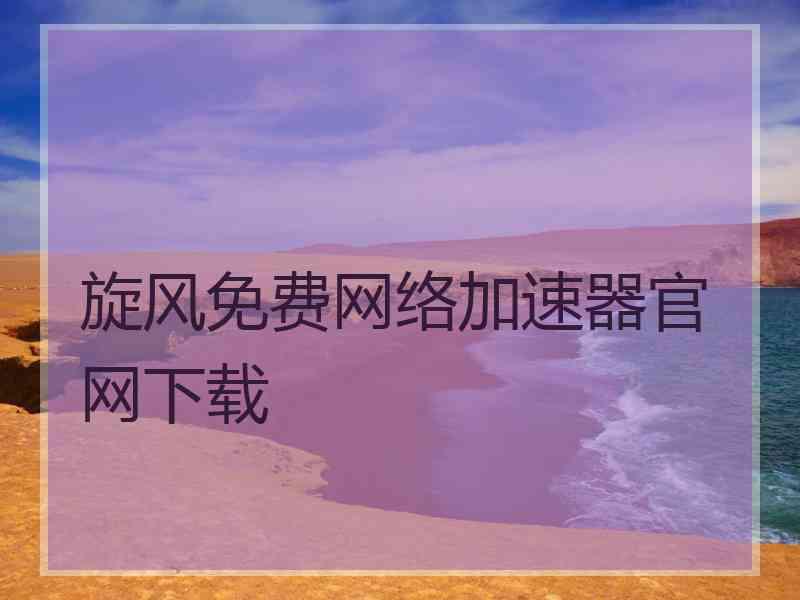旋风免费网络加速器官网下载