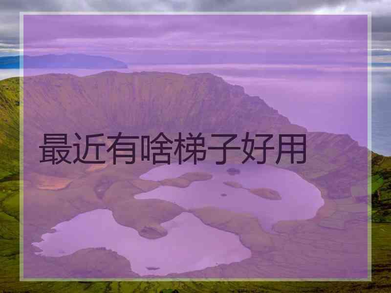 最近有啥梯子好用