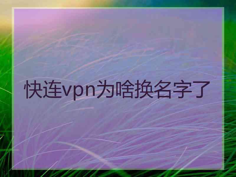 快连vpn为啥换名字了