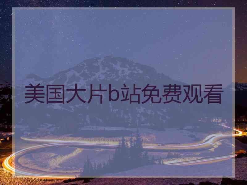 美国大片b站免费观看