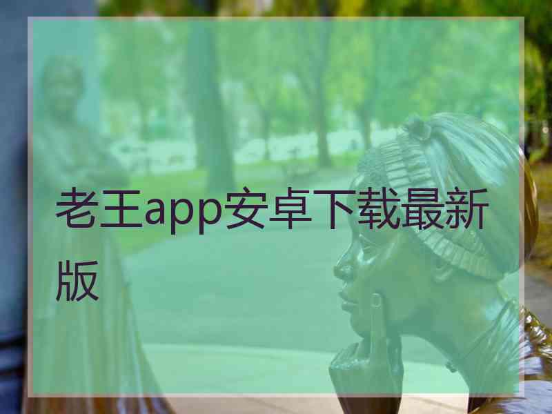 老王app安卓下载最新版