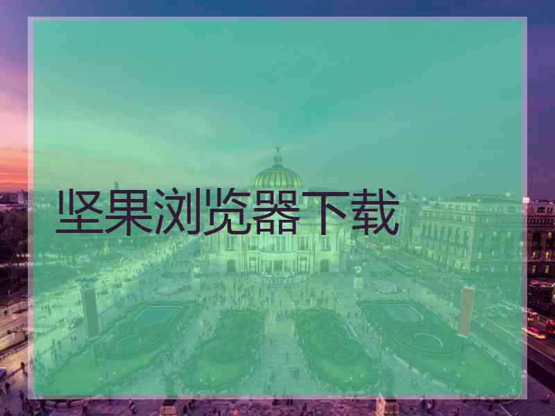 坚果浏览器下载