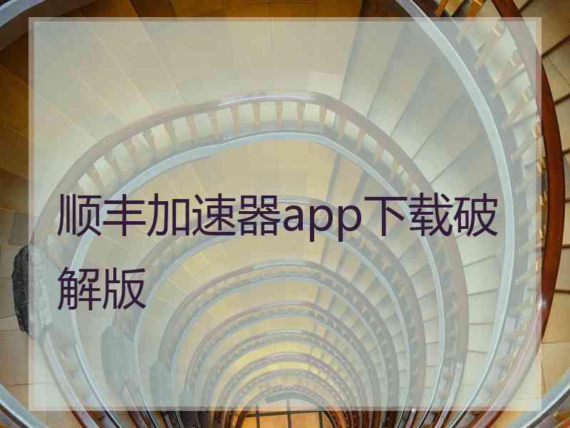 顺丰加速器app下载破解版