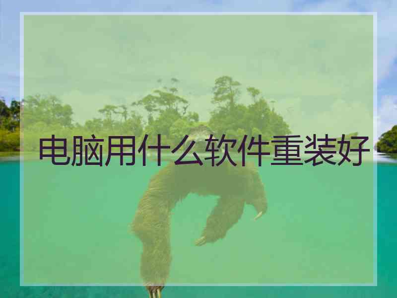 电脑用什么软件重装好