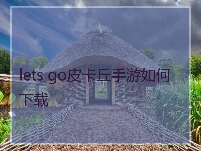 lets go皮卡丘手游如何下载