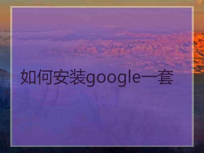 如何安装google一套