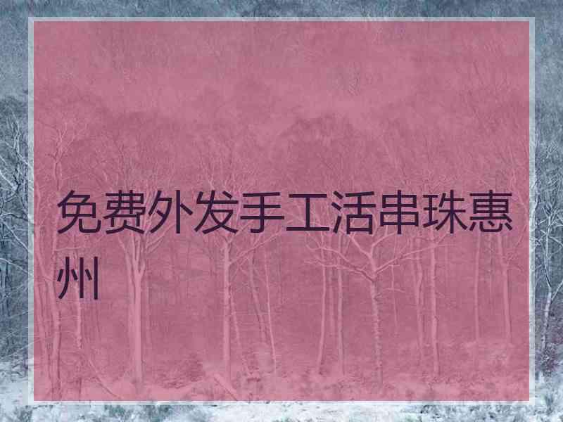 免费外发手工活串珠惠州