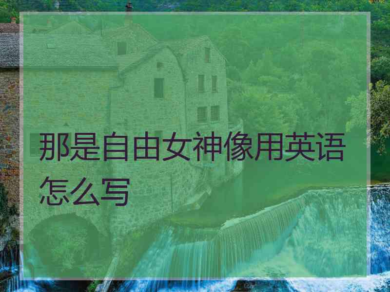 那是自由女神像用英语怎么写