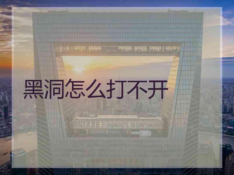 黑洞怎么打不开