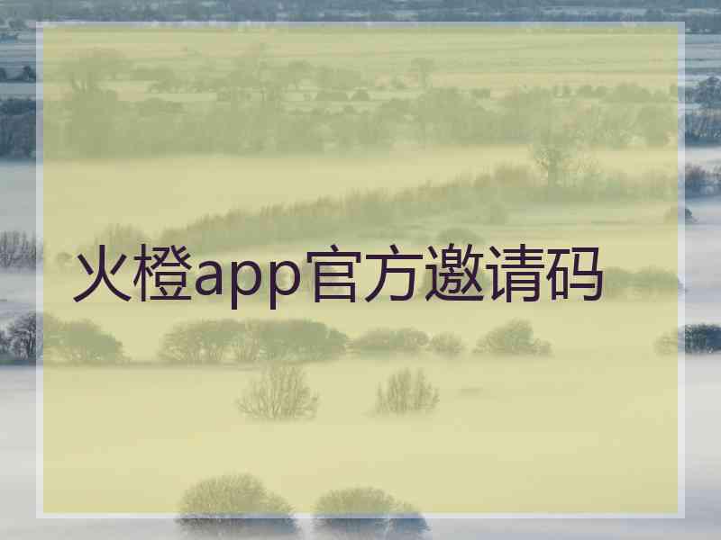 火橙app官方邀请码