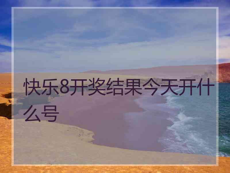 快乐8开奖结果今天开什么号